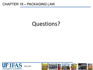 PKG 3001
CHAPTER 19 – PACKAGING LAW
Questions?
 