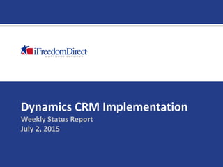 Dynamics CRM Implementation
Weekly Status Report
July 2, 2015
 