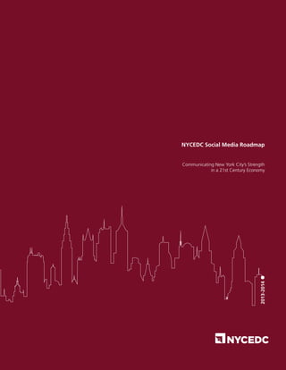 NYCEDC Social Media Roadmap 
Communicating New York City’s Strength 
in a 21st Century Economy 
2013-2014 
 