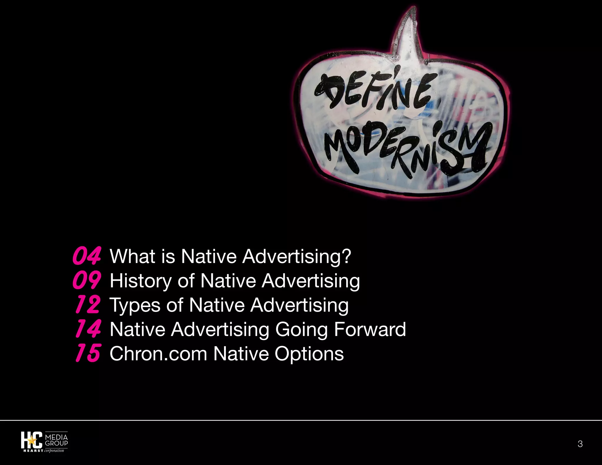 3
What is Native Advertising?
History of Native Advertising
Types of Native Advertising	
Native Advertising Going Forward
Chron.com Native Options
04
09
12
14
15
 