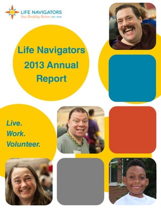 Live.
Work.
Volunteer.
Life Navigators
2013 Annual
Report
 