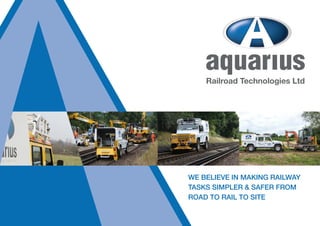 WE BELIEVE IN MAKING RAILWAY
TASKS SIMPLER & SAFER FROM
ROAD TO RAIL TO SITE
 