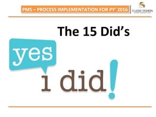 PMS – PROCESS IMPLEMENTATION FOR PY’ 2016PMS – PROCESS IMPLEMENTATION FOR PY’ 2016
The 15 Did’s
 