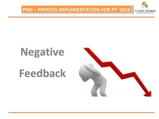 PMS – PROCESS IMPLEMENTATION FOR PY’ 2016PMS – PROCESS IMPLEMENTATION FOR PY’ 2016
Negative
Feedback
 
