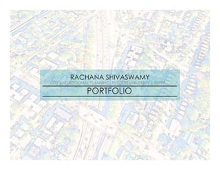 RACHANA SHIVASWAMY
CITY AND REGIONAL PLANNING, RUTGERS UNIVERSITY | BSPPP
PORTFOLIO
 
