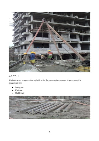 9
2.5. VAT:
Vat is the water resources that are built at site for construction purposes. A vat reservoir is
categorised into:
 Boring vat
 Wash vat
 Muddy vat
 