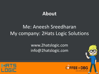About
Me: Aneesh Sreedharan
My company: 2Hats Logic Solutions
www.2hatslogic.com
info@2hatslogic.com
 