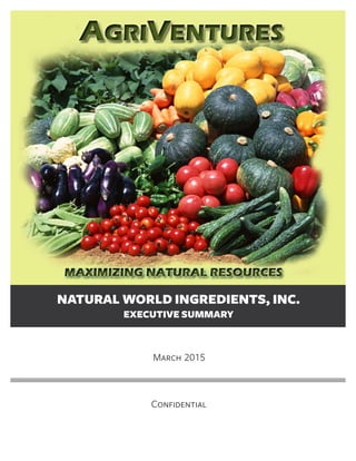 NATURAL WORLD INGREDIENTS, INC.
EXECUTIVE SUMMARY
March 2015
Confidential
 
