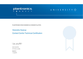 DON HOUSTON
SVP SALES, GLOBAL
P L A N T R O N I C S R E C O G N I Z E S & C O N G R AT U L AT E S :
Contact Centre Technical Certification
Herendra Swarup
PLANTRONICS RECOGNISES & CONGRATULATES:
SVP SALES, GLOBAL
Issued on:
11 July 2015
 