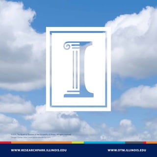 ©2015 The Board of Trustees of the University of Illinois. All rights reserved.
Design: Lauren Allen; www.laurenallendesign.com
WWW.OTM.ILLINOIS.EDUWWW.RESEARCHPARK.ILLINOIS.EDU
 