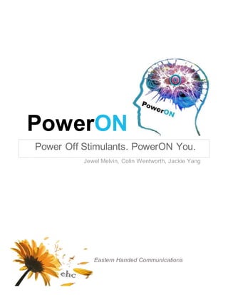 PowerON
Power Off Stimulants. PowerON You.
Jewel Melvin, Colin Wentworth, Jackie Yang
Eastern Handed Communications
 