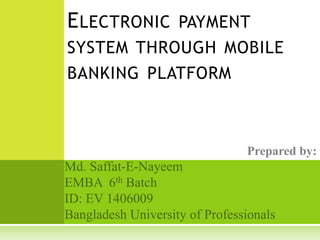 ELECTRONIC PAYMENT
SYSTEM THROUGH MOBILE
BANKING PLATFORM
 
