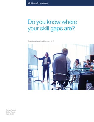Do you know where
your skill gaps are?
Cengiz Bayazit
Steffen Fuchs
Katie Smith
Operations (Americas) February 2015
 