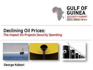 Declining Oil Prices:
The Impact On Projects Security Spending
George Kobani
 