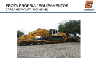 FROTA PRÓPRIA / EQUIPAMENTOS
CARGA HEAVY LIFT / INDIVISÍVEL
 