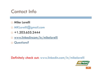 Contact Info
 Mike Lorelli
 MKLorelli@gmail.com
 +1.203.655.2444
 www.linkedincom/in/mikelorelli
 Questions?
Definitely check out: www.linkedin.com/in/mikelorelli
54
 