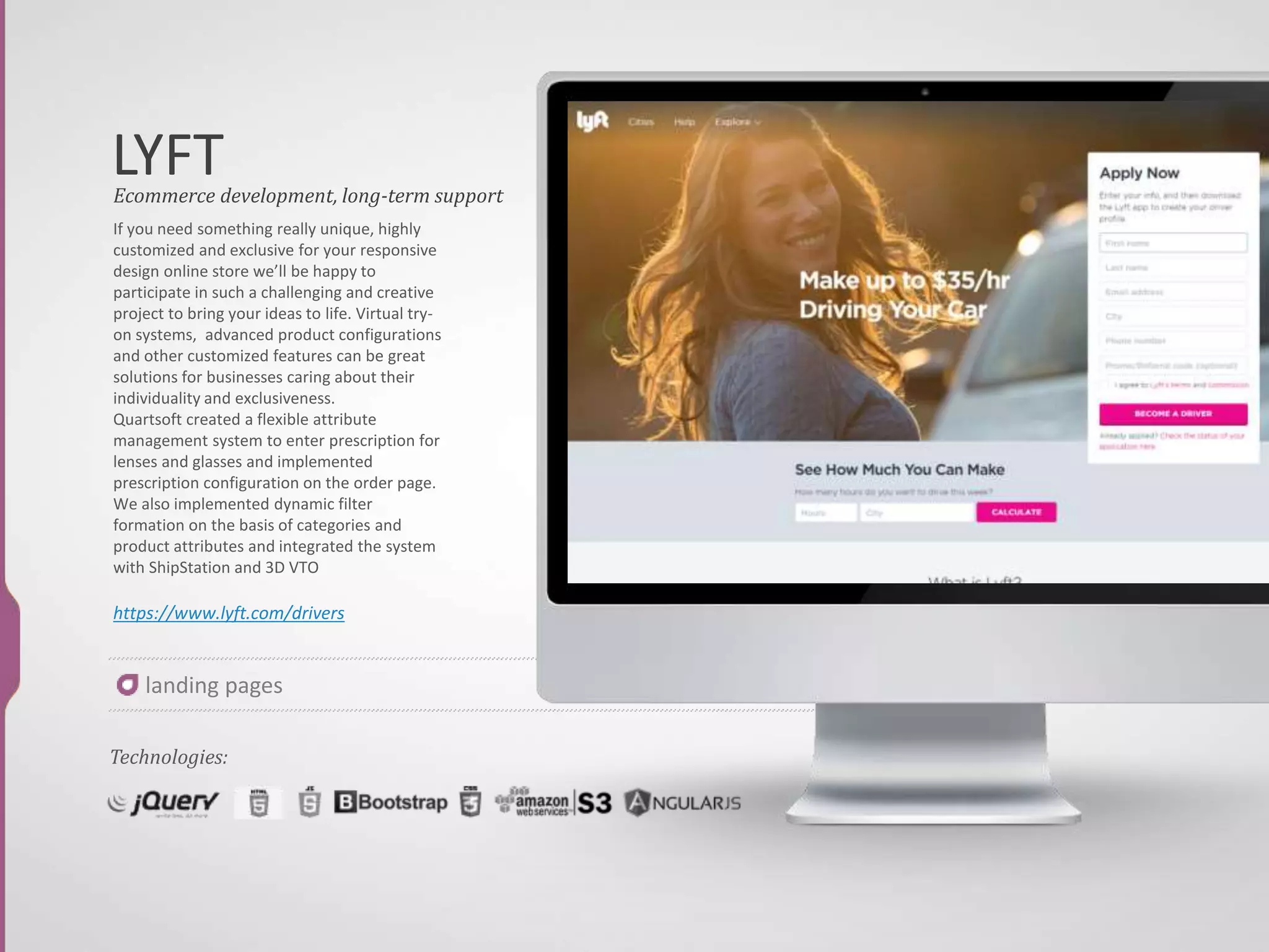 GIFT ROCKET
If you need something really unique, highly
customized and exclusive for your responsive
design online store we’ll be happy to
participate in such a challenging and creative
project to bring your ideas to life. Virtual try-
on systems, advanced product configurations
and other customized features can be great
solutions for businesses caring about their
individuality and exclusiveness.
Quartsoft created a flexible attribute
management system to enter prescription for
lenses and glasses and implemented
prescription configuration on the order page.
We also implemented dynamic filter
formation on the basis of categories and
product attributes and integrated the system
with ShipStation and 3D VTO
https://www.giftrocket.com/how-it-works
Ecommerce development, long-term support
Technologies:
landing pages
 