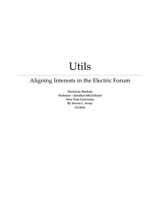 Utils
Aligning Interests in the Electric Forum
Electricity Markets
Professor – Jonathan McClelland
New York University
By Steven L. Avary
5/1/2014
 