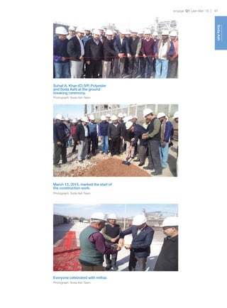 engage Q1 41Jan-Mar ‘15
SodaAsh
Suhail A. Khan (C) (VP, Polyester
and Soda Ash) at the ground
breaking ceremony.
Photograph: Soda Ash Team
March 13, 2015, marked the start of
the construction work.
Everyone celebrated with mithai.
Photograph: Soda Ash Team
Photograph: Soda Ash Team
 