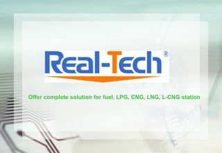 Offer complete solution for fuel, LPG, CNG, LNG, L-CNG station
 