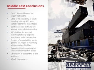 • “As is” Residual barrels are
largely not usable
• Little or no possibility of safely
blending existing HFO with
suitable economic blendstocks
• Confidence that distillate will
assume main role in Bunkering
• ME distillate Surplus and
incoming Refinery upgrades
investment make this possible
• Pockets of unavailability but in
general ME region is swimming
with compliant Distillate
• Opportunities to grow market
share with competitive prices
• Drivers out of the control of this
audience
• Watch this space…..
Middle East Conclusions
 