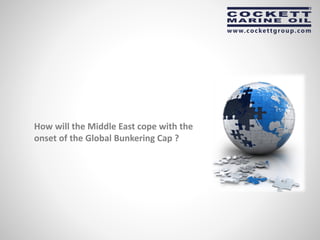 How will the Middle East cope with the
onset of the Global Bunkering Cap ?
 