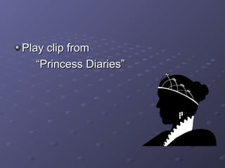 Play clip fromPlay clip from
““Princess Diaries”Princess Diaries”
 