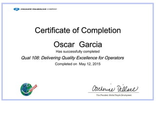 Certificate of Completion
Oscar Garcia
Has successfully completed
Qual 108: Delivering Quality Excellence for Operators
Completed on May 12, 2015
 