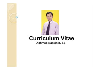 Curriculum VitaeCurriculum Vitae
Achmad Nasichin, SEAchmad Nasichin, SE
 