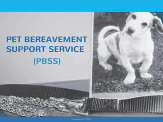 Presented by TREZ
Presented by TREZ
PET BEREAVEMENT
SUPPORT SERVICE
(PBSS)
 