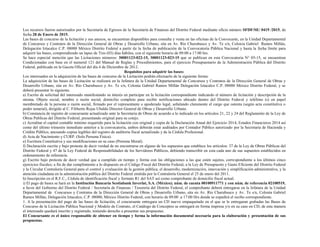 Los recursos fueron autorizados por la Secretaría de Egresos de la Secretaría de Finanzas del Distrito Federal mediante oficio número SFDF/SE/ 0419 /2015, de
fecha 28 de Enero de 2015.
Las bases de concurso de la licitación y sus anexos, se encuentran disponibles para consulta y venta en las oficinas de la Convocante, en la Unidad Departamental
de Concursos y Contratos de la Dirección General de Obras y Desarrollo Urbano, sita en Av. Río Churubusco y Av. Te s/n, Colonia Gabriel Ramos Millán,
Delegación Iztacalco C.P. 08000 México Distrito Federal a partir de la fecha de publicación de la Convocatoria Pública Nacional y hasta la fecha límite para
adquirir las bases, comprendiendo un lapso de Tres (03) días hábiles, con el siguiente horario de 09:00 a 17:00 hrs.
Se hace especial mención que las Licitaciones números: 30001123-022-15, 30001123-023-15 que se publican en esta Convocatoria N° 05-15, se encuentran
Condicionadas con base en el numeral 121 del Manual de Reglas y Procedimientos, para el ejercicio Presupuestario de la Administración Pública del Distrito
Federal, publicada en la Gaceta Oficial del día 4 de Diciembre de 2012.
Requisitos para adquirir las bases:
Los interesados en la adquisición de las bases de concurso de la Licitación podrán efectuarlo de la siguiente forma:
La adquisición de las bases de Licitación se realizará en la Jefatura de la Unidad Departamental de Concursos y Contratos de la Dirección General de Obras y
Desarrollo Urbano, sita en Av. Río Churubusco y Av. Te s/n, Colonia Gabriel Ramos Millán Delegación Iztacalco C.P. 08000 México Distrito Federal, y se
deberá presentar lo siguiente.
a) Escrito de solicitud del interesado manifestando su interés en participar en la licitación correspondiente indicando el número de licitación y descripción de la
misma. Objeto social, nombre o razón social, domicilio completo para recibir notificaciones ubicado dentro del Distrito Federal y teléfono (s) en papel
membretado de la persona o razón social, firmado por el representante o apoderado legal, señalando claramente el cargo que ostenta (según acta constitutiva o
poder notarial), dirigido al C. Filiberto Rojas Ubaldo Director General de Obras y Desarrollo Urbano.
b) Constancia de registro de concursante actualizado ante la Secretaria de Obras de acuerdo a lo indicado en los artículos 21, 22 y 24 del Reglamento de la Ley de
Obras Publicas del Distrito Federal, presentando original para su cotejo.
c) Acreditar el capital contable mínimo requerido para la licitación con original y copia de la Declaración Anual del Ejercicio 2014, Estados Financieros 2014 así
como del último trimestre inmediato anterior a la convocatoria, ambos deberán estar auditados por Contador Público autorizado por la Secretaria de Hacienda y
Crédito Público, anexando copias legibles del registro de auditoría fiscal actualizado y de la Cédula Profesional.
d) Acta de Nacimiento y CURP. (Solo Persona Física).
e) Escritura Constitutiva y sus modificaciones en su caso (Persona Moral).
f) Declaración escrita y bajo protesta de decir verdad de no encontrarse en alguno de los supuestos que establece los artículos: 37 de la Ley de Obras Públicas del
Distrito Federal y 47 de la Ley Federal de Responsabilidades de los Servidores Públicos, debiendo transcribir en esta cada uno de sus supuestos establecidos en
ordenamiento de referencia.
g) Escrito bajo protesta de decir verdad que a cumplido en tiempo y forma con las obligaciones a las que estén sujetos, correspondiente a los últimos cinco
ejercicios fiscales; a fin de dar cumplimiento a lo dispuesto en el Código Fiscal del Distrito Federal, a la Ley de Presupuesto y Gasto Eficiente del Distrito Federal
y la Circular Contraloría General para el control y evaluación de la gestión pública; el desarrollo, modernización, innovación y simplificación administrativa, y la
atención ciudadana en la administración pública del Distrito Federal emitida por la Contraloría General el 25 de enero del 2011.
h) Inscripción en el R.F.C., Cédula de identificación fiscal y formato R1 del SAT así como comprobante de domicilio fiscal actual.
i) El pago de bases se hará en la Institución Bancaria Scotiabank Inverlat, S.A. (México); núm. de cuenta 00100911771 y con núm. de referencia 02100519,
a favor del Gobierno del Distrito Federal / Secretaría de Finanzas / Tesorería del Distrito Federal, el comprobante deberá entregarse en la Jefatura de la Unidad
Departamental de Concursos y Contratos de la Dirección General de Obras y Desarrollo Urbano, sita en Av. Río Churubusco y Av. Te s/n, Colonia Gabriel
Ramos Millán, Delegación Iztacalco, C.P. 08000, México Distrito Federal, con horario de 09:00 .a 17:00 Hrs donde se expedirá el recibo correspondiente.
1. A la presentación del pago de las bases de licitación, el concursante entregara un CD nuevo empaquetado en el que se le entregaran grabadas las Bases de
Concurso de la Licitación Pública Nacional y Modelo de Contrato, el Catálogo de Conceptos se entregará en forma impresa y/o en su caso en CD, de esta manera
el interesado quedará inscrito y registrado, teniendo derecho a presentar sus propuestas.
El Concursante es el único responsable de obtener en tiempo y forma la información documental necesaria para la elaboración y presentación de sus
propuestas.
 