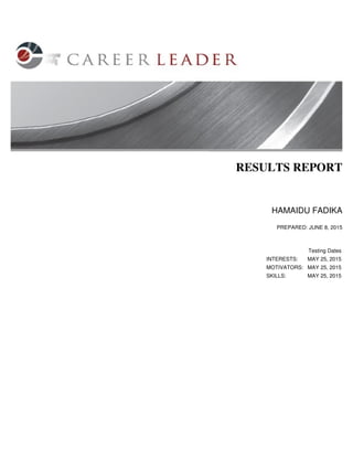 RESULTS REPORT
HAMAIDU FADIKA
PREPARED: JUNE 8, 2015
Testing Dates
INTERESTS: MAY 25, 2015
MOTIVATORS: MAY 25, 2015
SKILLS: MAY 25, 2015
 