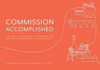 Public Sector Code of Practice for Commissioning Third
Sector Services in Merthyr Tydfil and Rhondda Cynon Taf
COMMISSION
ACCOMPLISHED
Commissioning Policy Development Project 2011
 