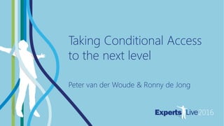 MANAGEABILITY
Taking Conditional Access
to the next level
Peter van der Woude & Ronny de Jong
 