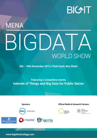 9th - 10th November 2015 | Park Hyatt Abu Dhabi
Featuring 2 streamline events
Internet of Things and Big Data for Public Sector
MENA
www.bigittechnology.com
Sponsors Ofﬁcial Media & Research Partners
 