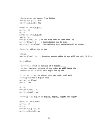 rst operand. 
 src should be a register / memory operand 
 Both src and dest cannot together be memory operands. 
 Both the operands should have the same size. 
Eg: 
add eax, ecx ; eax = eax + ecx 
add al, ah ; al = al + ah 
add ax, 5 
add edx, 31h 
4. SUB - Subtraction 
sy: sub dest, src 
dest = dest - src; 
Used to subtract the values of two reg / memory var and store the result in 
the  