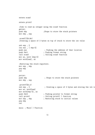 Eg: 
ror eax, 5 
al 1 0 1 0 1 0 0 1 
ror al, 3 0 1 1 0 1 0 1 0 
26. RCL Rotate Left with Carry 
sy: RCL op1, op2 
 Its working is same as that of rotate left except it will consider the carry 
bit as its left most extra bit and then perform the left rotation. 
27. RCR Rotate Right with Carry 
sy: RCR op1, op2 
 Its working is same as that of rotate right except it will consider the 
carry bit as its left most extra bit and then perform the right rotation. 
Stack Operations 
28. PUSH Pushes a value into system stack 
PUSH decreases the value of ESP and copies the value of a reg / constant into the 
system stack 
sy: PUSH reg/const 
Eg: 
PUSH ax ;ESP = ESP 2 and copies value of ax to [EBP] 
PUSH eax ;ESP = ESP 4 and copies value of ax to [EBP] 
PUSH ebx 
PUSH dword 5 
PUSH word 258 
29. POP Pop o a value from the system stack 
POP Instruction takes the vale stored in the top os system stack to a reg and then 
increases the value of ESP 
Eg: 
29 
 