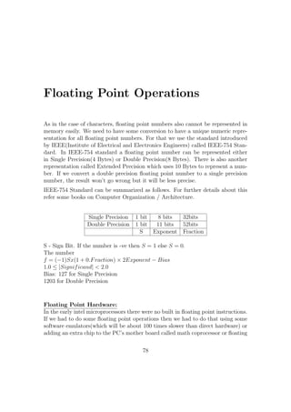 mov eax, 4 
mov ebx, 1 
mov ecx, msg1 
mov edx, size1 
int 80h 
call getint 
mov ax, word[num] 
mov bx, ax 
mul bx 
mov word[num], ax 
call putint 
exit: 
mov ebx , 0 
mov eax, 1 
int 80h 
section .data 
fmt1 db %d,0 
fmt2 db Square of the number is : %d,10 
msg1: Enter an integer :  
size1: db $-msg1 
section .bss 
num: resw 1 
NB: Assembling and executing the code... 
 First we have to assemble the code to object code with NASM Assem-bler, 
then we have to use gcc compiler to make the executable code. 
 nasm -f elf o int.o int.asm 
 gcc int.o -o int 
 ./int 
52 
 