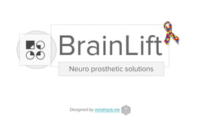 BrainLift
Neuro prosthetic solutions
Designed by mindhack.me
 