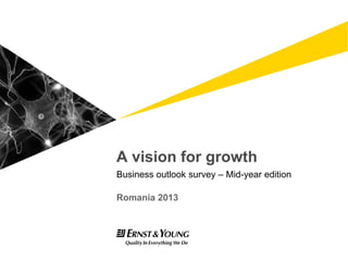 A vision for growth
Business outlook survey – Mid-year edition
Romania 2013
 