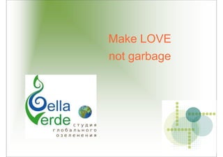 Make LOVE
not garbage
 