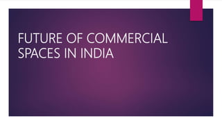 FUTURE OF COMMERCIAL
SPACES IN INDIA
 