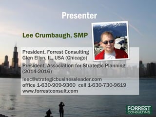 Presenter
Lee Crumbaugh, SMP
President, Forrest Consulting
Glen Ellyn, IL, USA (Chicago)
President, Association for Strate...