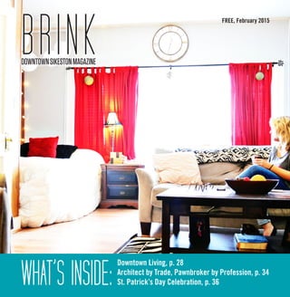 BRINKDOWNTOWNSIKESTONMAGAZINE
FREE, February 2015
WHAT’S INSIDE:
Downtown Living, p. 28
Architect by Trade, Pawnbroker by Profession, p. 34
St. Patrick’s Day Celebration, p. 36
 