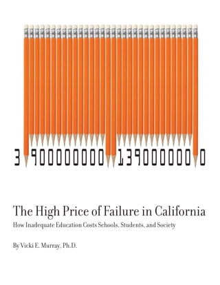 The High Price of Failure in California
How Inadequate Education Costs Schools, Students, and Society
By Vicki E. Murray, Ph.D.
3 900000000 139000000 0
 