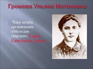 

 Член штаба 
организации 
«Молодая 
гвардия», Герой
Советского Союза.

 