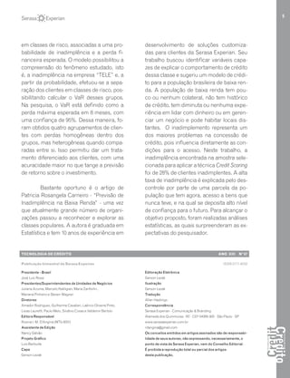 5
em classes de risco, associadas a uma pro-
babilidade de inadimplência e a perda fi-
nanceira esperada. O modelo possibilitou a
compreensão do fenômeno estudado, isto
é, a inadimplência na empresa “TELE” e, a
partir da probabilidade, efetuou-se a sepa-
ração dos clientes em classes de risco, pos-
sibilitando calcular o VaR desses grupos.
Na pesquisa, o VaR está definido como a
perda máxima esperada em 8 meses, com
uma confiança de 95%. Dessa maneira, fo-
ram obtidos quatro agrupamentos de clien-
tes com perdas homogêneas dentro dos
grupos, mas heterogêneas quando compa-
radas entre si. Isso permitiu dar um trata-
mento diferenciado aos clientes, com uma
acuracidade maior no que tange a previsão
de retorno sobre o investimento.
Bastante oportuno é o artigo de
Patricia Rosangela Carneiro - “Previsão de
Inadimplência na Baixa Renda” - uma vez
que atualmente grande número de organi-
zações passou a reconhecer e explorar as
classes populares. A autora é graduada em
Estatística e tem 10 anos de experiência em
desenvolvimento de soluções customiza-
das para clientes da Serasa Experian. Seu
trabalho buscou identificar variáveis capa-
zes de explicar o comportamento de crédito
dessa classe e sugeriu um modelo de crédi-
to para a população brasileira de baixa ren-
da. A população de baixa renda tem pou-
co ou nenhum colateral, não tem histórico
de crédito, tem diminuta ou nenhuma expe-
riência em lidar com dinheiro ou em geren-
ciar um negócio e pode habitar locais dis-
tantes. O inadimplemento representa um
dos maiores problemas na concessão de
crédito, pois influencia diretamente as con-
dições para o acesso. Neste trabalho, a
inadimplência encontrada na amostra sele-
cionada para aplicar a técnica Credit Scoring
foi de 28% de clientes inadimplentes. A alta
taxa de inadimplência é explicada pelo des-
controle por parte de uma parcela da po-
pulação que tem agora, acesso a bens que
nunca teve, e na qual se deposita alto nível
de confiança para o futuro. Para alcançar o
objetivo proposto, foram realizadas análises
estatísticas, as quais surpreenderam as ex-
pectativas do pesquisador.
Publicação trimestral da Serasa Experian ISSN 2177-6032
Tecnologia de crédito ANO XIII Nº 87
Presidente - Brasil
José Luiz Rossi
Presidentes/Superintendentes de Unidades de Negócios
Juliana Azuma, Marcelo Kekligian, Maria Zanforlin,
Mariana Pinheiro e Steven Wagner
Diretores
Amador Rodriguez, Guilherme Cavalieri, Laércio Oliveira Pinto,
Lisias Lauretti, Paulo Melo, Silvânio Covas e Valdemir Bertolo
Editora Responsável
Rosina I. M. D’Angina (MTb 8251)
Assistente de Edição
Nancy Galvão
Projeto Gráfico
Luis Barbuda
Capa
Gerson Lezak
Editoração Eletrônica
Gerson Lezak
Ilustração
Gerson Lezak
Tradução
Allan Hastings
Correspondência
Serasa Experian - Comunicação & Branding
Alameda dos Quinimuras, 187 - CEP 04068-900 - São Paulo - SP
www.serasaexperian.com.br
rdangina@gmail.com
Os conceitos emitidos em artigos assinados são de responsabi­
li­dade de seus autores, não expressando, necessariamente, o
ponto de vista da Serasa Experian, nem do Conselho Editorial.
É proibida a reprodução total ou parcial dos artigos
desta publicação.
 