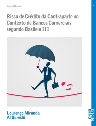 6
Risco de Crédito da Contraparte no
Contexto de Bancos Comerciais
segundo Basileia III
Lourenço Miranda
Al Qureshi
 