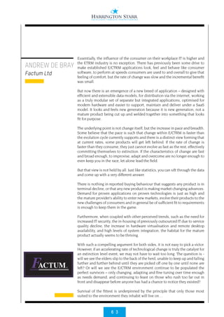 6 3
ANDREW DE BRAY
Factum Ltd
Essentially, the influence of the consumer on their workplace IT is higher and
the ETRM industry is no exception. There has previously been some drive to
make established E/CTRM applications look, feel and behave like consumer
software, to perform at speeds consumers are used to and overall to give that
feeling of comfort, but the rate of change was slow and the incremental benefit
was small.
But now there is an emergence of a new breed of application – designed with
efficient and extensible data models, for distribution via the internet, working
as a truly modular set of separate but integrated applications, optimised for
modern hardware and easier to support, maintain and deliver under a SaaS
model. It looks and feels new generation because it is new generation, not a
mature product being cut up and welded together into something that looks
fit for purpose.
The underlying point is not change itself, but the increase in pace and breadth.
Some believe that the pace is such that change within E/CTRM is faster than
the evolution cycle currently supports and there is a distinct view forming that
at current rates, some products will get left behind. If the rate of change is
faster than they consume, they just cannot evolve as fast as the rest, effectively
committing themselves to extinction. If the characteristics of change are fast
and broad enough, to improvise, adapt and overcome are no longer enough to
even keep you in the race, let alone lead the field.
But that view is not held by all. Just like statistics, you can sift through the data
and come up with a very different answer.
There is nothing in reported buying behaviour that suggests any product is in
terminal decline, or that any new product is making market changing advances.
Demand for proven applications on proven technologies is just as high and
the mature provider’s ability to enter new markets, evolve their products to the
new challenges of consumers and in general be of sufficient fit to requirements
is enough to keep them in the game.
Furthermore, when coupled with other perceived trends, such as the need for
increased IT security, the in-housing of previously outsourced IT due to service
quality decline, the increase in hardware virtualisation and remote desktop
availability, and high levels of system integration, the habitat for the mature
product actually seems to be thriving.
With such a compelling argument for both sides, it is not easy to pick a victor.
However, if an accelerating rate of technological change is truly the catalyst for
an extinction level event, we may not have to wait too long. The question is -
will we see the elders slip to the back of the herd, unable to keep up and falling
further and further behind until they are picked off one by one until none are
left? Or will we see the E/CTRM environment continue to be populated the
perfect survivors – only changing, adapting and fine tuning over time enough
as needs demand, and continuing to feast on those who rush too far out in
front and disappear before anyone has had a chance to notice they existed?
Survival of the fittest is underpinned by the principle that only those most
suited to the environment they inhabit will live on…
 