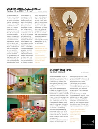 13
Having resided at a large number of
luxurious properties across Kuwait on
my travels, mainly for business, I have
to stress here that Symphony Style
Hotel Kuwait certainly claims its spot
among the best five-star hotels in
the country.
Aside from the ambient feel which
embraces the hotel and the stunning
panoramic vistas of Kuwait, Symphony
Style Hotel Kuwait perfectly satisfies the
three simple criteria from which I usual-
ly judge a property: complimentary high
speed WiFi connection, so that I can
speak with my family while I’m away;
a comfortable bed for a good night’s
sleep after a busy day of meetings; and
members of staff, who go out of their
way to provide superior offerings.
With a busy schedule ahead of me,
unfortunately I couldn’t enjoy the Six
Senses spa or the high-class dining
outlets, Cucina and Luna, however I did
manage to make the most of the room
service provided.
I must point out the professional levels
of service and the availability of the
shortened version of Cucina’s Italian
menu, all beautifully complemented by
the free in-room mini-bar beverages of-
fered to me throughout my stay.
The room itself was comfortable,
boasting a good-sized work unit and a
capacious bed, admirably adorned with
a stylish aesthetic ethos, keeping on
par with the hotel’s overall bright and
vibrant feel.
Excellently blending a mix of both
corporate and leisure attributes, guests
seeking the perfect balance between
business and pleasure will find that
not only does the hotel exert a unique
design and colour scheme but houses a
lavish ballroom, state-of-the-art meet-
ing rooms and a prestigious boardroom.
The hotel oozes opulence which
resonates throughout its 18 floors
of 169 rooms and suites.
There are three F&B
outlets.
www.quorvuscollec-
tion.com/symphony-
style-hotel
Symphony Style Hotel
Salmiya, Kuwait By Tony Fields
As the taxi made its way
along the desert highway
- there was the beacon:
the Waldorf Astoria Ras Al
Khaimah. Stepping out of
the taxi and into the lobby
was like stepping into a
bygone era of opulence,
classy, chic and atten-
tive service. I was treated
like a VIP. I found myself
surrounded by marble,
sweeping staircases and
exquisite chandeliers. The
whole ambience was of
utter tranquillity, brought
on by the calming décor
made up of cool blues and
shades of gold and cream.
After checking in, I was
led to my room by my
own personal concierge,
who was appointed to
me for the duration of my
stay. The wow factor was
echoed on entering my
room, which was divided
by a magnificently etched
screen separating the
sleeping area from the
lounge/working area. I
was also most excited
when I noticed that the
walk-in wardrobe and
dressing room were
adorned with a lit vanity
desk. And accompany-
ing this was an unrivalled
view from my balcony of
the sea and the extensive
green grounds below.
A lush expanse led to the
property’s unforgettable
outdoor sparkling blue
swimming pool complete
with a swim-up bar and
individual gazebos. A re-
freshing touch was added
by the ever-so-helpful
staff providing ice-pops
and cold pressed towels
to guests lucky enough to
be relaxing by the pool.
My evening was one of
utter indulgence, dining at
the Lexington Grill, with a
unique opportunity to try
out the subtle differences
in flavour of eight differ-
ent types of steak, while
watching the sun set over
the Arabian Sea. I have
stayed in a variety of ho-
tels, however the Waldorf
Astoria Ras Al Khaimah
offers an F&B experience
far above the standards
that I have come to expect
or experience as a busi-
ness traveller.
In hindsight, this was a trip
and experience that will
not be forgotten.
Waldorf Astoria Ras Al
Khaimah boasts 346 guest
rooms along with impres-
sive meetings and event
space.
www.waldorfastoria3.
hilton.com/en/hotels/uae/
waldorf-astoria-ras-al-
khaimah-RKTWAWA/
index.html
Waldorf Astoria Ras Al Khaimah
Ras Al Khaimah, THE UAE
viewed & reviewed
menaluxury.com
By Elaine Hockley
 